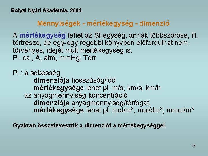 Bolyai Nyári Akadémia, 2004 Mennyiségek - mértékegység - dimenzió A mértékegység lehet az SI-egység,