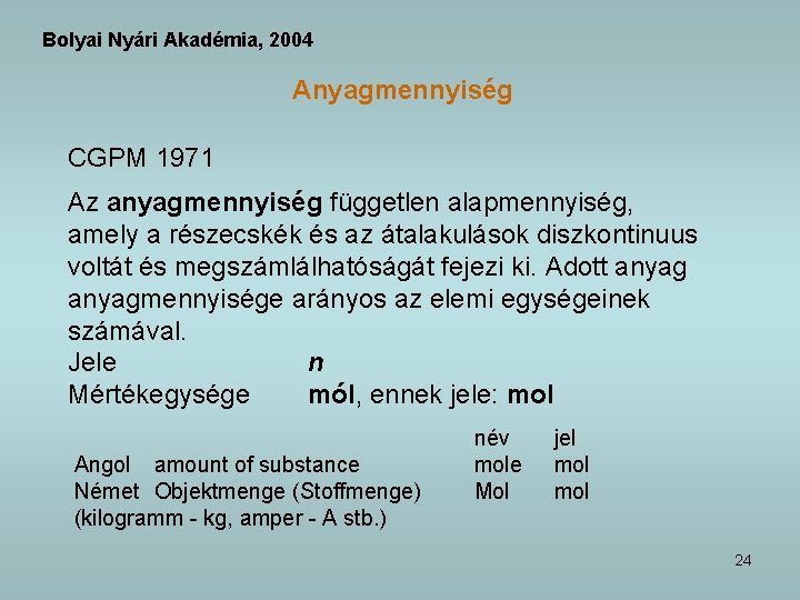 Bolyai Nyári Akadémia, 2004 Anyagmennyiség CGPM 1971 Az anyagmennyiség független alapmennyiség, amely a részecskék