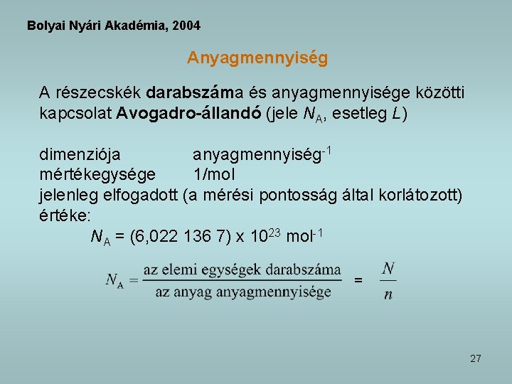 Bolyai Nyári Akadémia, 2004 Anyagmennyiség A részecskék darabszáma és anyagmennyisége közötti kapcsolat Avogadro-állandó (jele