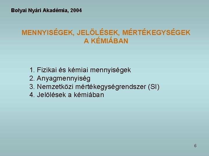 Bolyai Nyári Akadémia, 2004 MENNYISÉGEK, JELÖLÉSEK, MÉRTÉKEGYSÉGEK A KÉMIÁBAN 1. Fizikai és kémiai mennyiségek