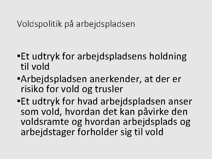 Voldspolitik på arbejdspladsen • Et udtryk for arbejdspladsens holdning til vold • Arbejdspladsen anerkender,