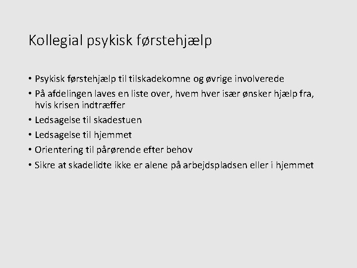 Kollegial psykisk førstehjælp • Psykisk førstehjælp tilskadekomne og øvrige involverede • På afdelingen laves