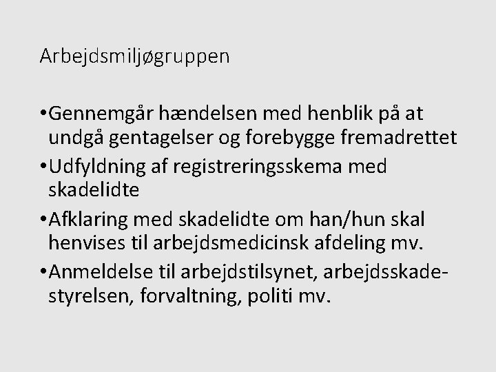 Arbejdsmiljøgruppen • Gennemgår hændelsen med henblik på at undgå gentagelser og forebygge fremadrettet •