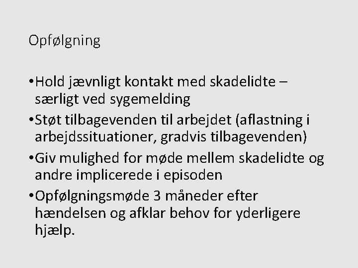 Opfølgning • Hold jævnligt kontakt med skadelidte – særligt ved sygemelding • Støt tilbagevenden