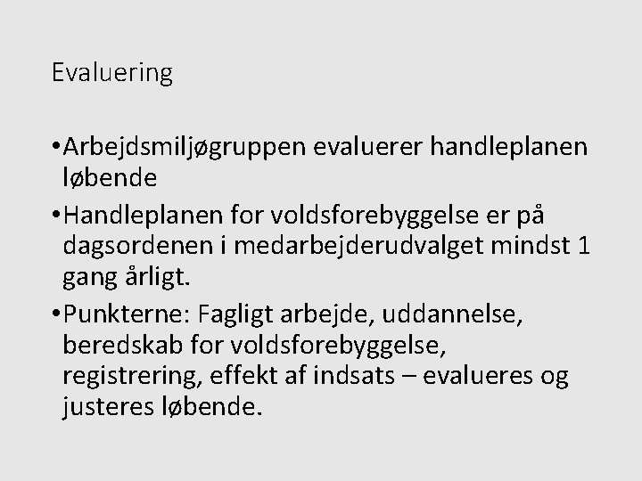 Evaluering • Arbejdsmiljøgruppen evaluerer handleplanen løbende • Handleplanen for voldsforebyggelse er på dagsordenen i