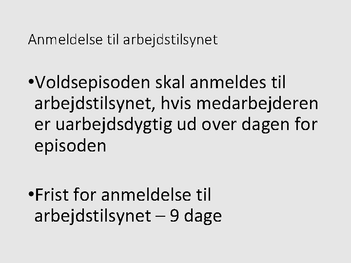 Anmeldelse til arbejdstilsynet • Voldsepisoden skal anmeldes til arbejdstilsynet, hvis medarbejderen er uarbejdsdygtig ud