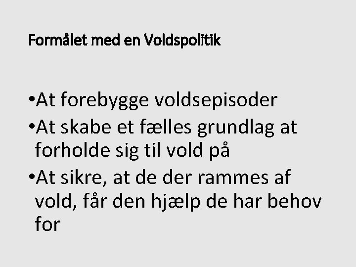 Formålet med en Voldspolitik • At forebygge voldsepisoder • At skabe et fælles grundlag