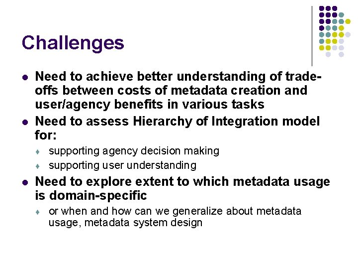 Challenges l l Need to achieve better understanding of tradeoffs between costs of metadata