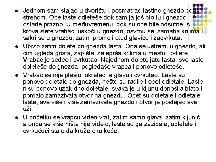 l l Jednom sam stajao u dvorištu i posmatrao lastino gnezdo pod strehom. Obe