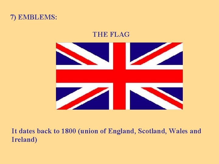 7) EMBLEMS: THE FLAG It dates back to 1800 (union of England, Scotland, Wales