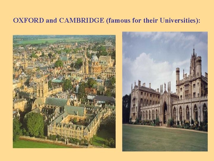 OXFORD and CAMBRIDGE (famous for their Universities): 