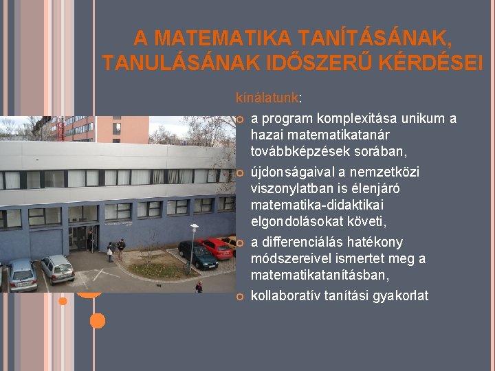 A MATEMATIKA TANÍTÁSÁNAK, TANULÁSÁNAK IDŐSZERŰ KÉRDÉSEI kínálatunk: a program komplexitása unikum a hazai matematikatanár