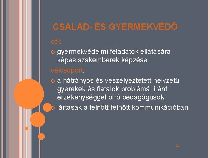 CSALÁD- ÉS GYERMEKVÉDŐ cél: gyermekvédelmi feladatok ellátására képes szakemberek képzése célcsoport: a hátrányos és