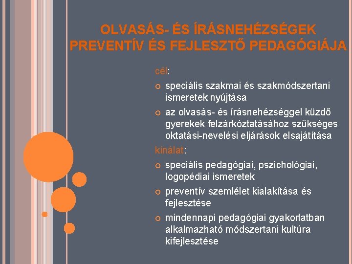 OLVASÁS- ÉS ÍRÁSNEHÉZSÉGEK PREVENTÍV ÉS FEJLESZTŐ PEDAGÓGIÁJA cél: speciális szakmai és szakmódszertani ismeretek nyújtása