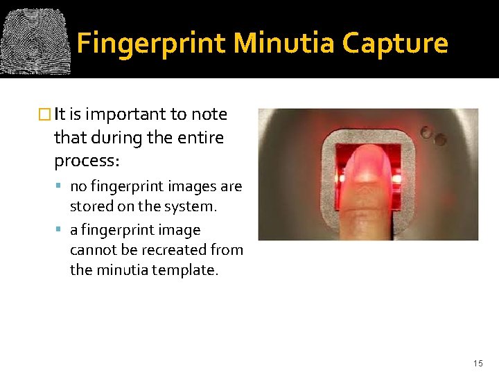 Fingerprint Minutia Capture � It is important to note that during the entire process: