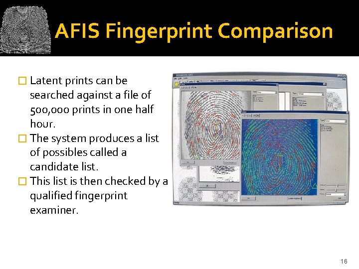 AFIS Fingerprint Comparison � Latent prints can be searched against a file of 500,