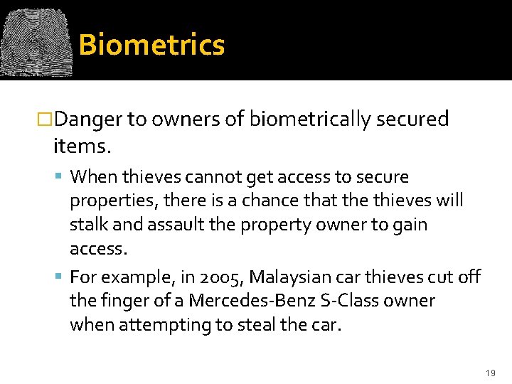 Biometrics �Danger to owners of biometrically secured items. When thieves cannot get access to