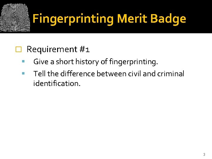 Fingerprinting Merit Badge � Requirement #1 Give a short history of fingerprinting. Tell the