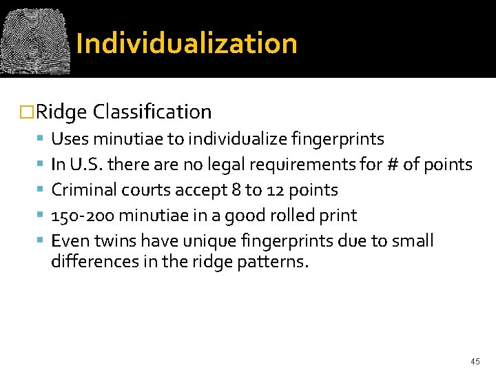 Individualization �Ridge Classification Uses minutiae to individualize fingerprints In U. S. there are no