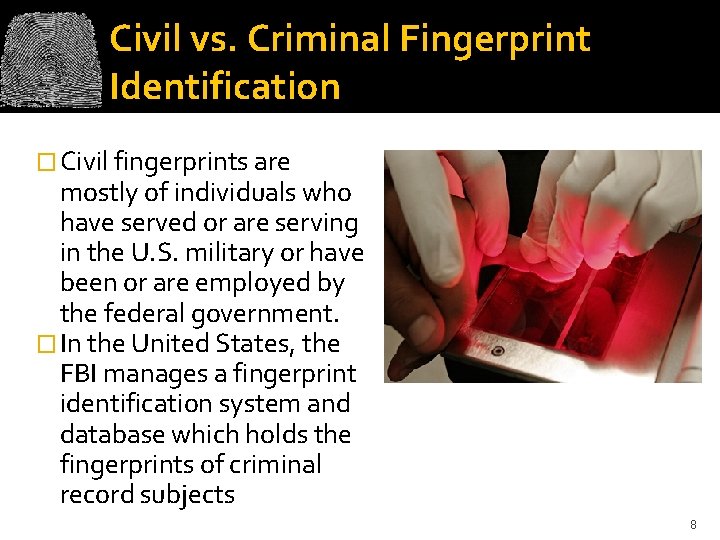 Civil vs. Criminal Fingerprint Identification � Civil fingerprints are mostly of individuals who have