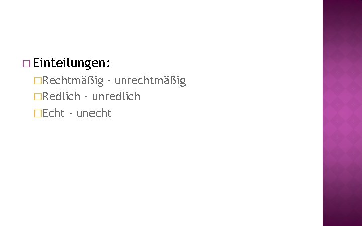 � Einteilungen: �Rechtmäßig - unrechtmäßig �Redlich - unredlich �Echt - unecht 