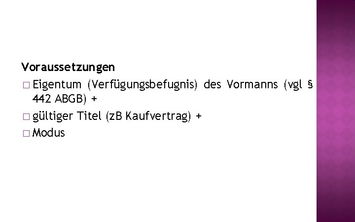 Voraussetzungen � Eigentum (Verfügungsbefugnis) des Vormanns (vgl § 442 ABGB) + � gültiger Titel