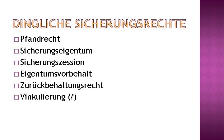 � Pfandrecht � Sicherungseigentum � Sicherungszession � Eigentumsvorbehalt � Zurückbehaltungsrecht � Vinkulierung (? )