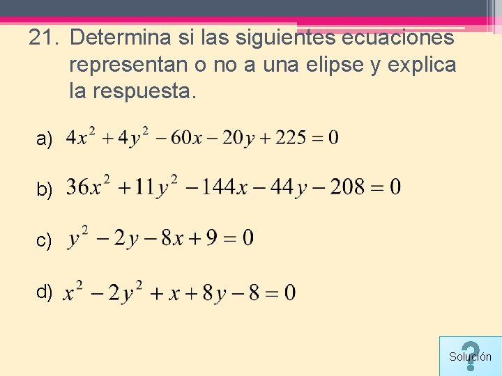 21. Determina si las siguientes ecuaciones representan o no a una elipse y explica