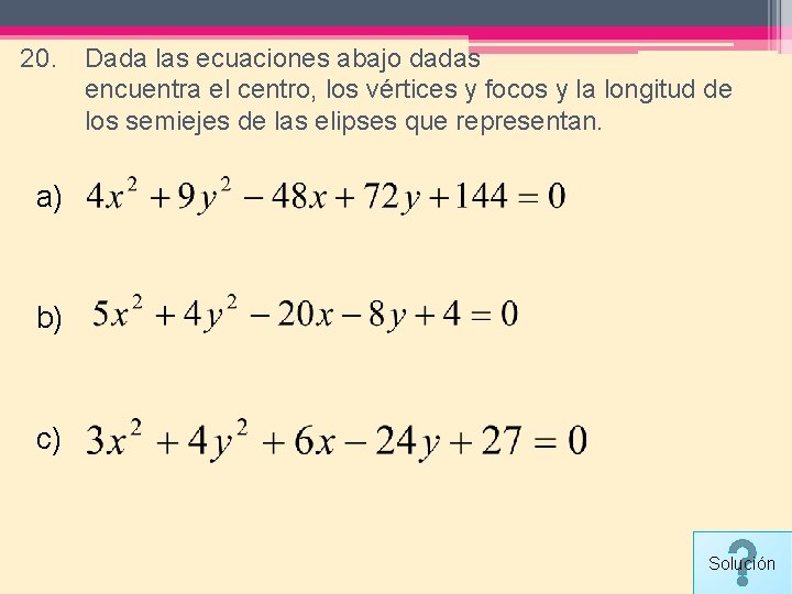 20. Dada las ecuaciones abajo dadas encuentra el centro, los vértices y focos y