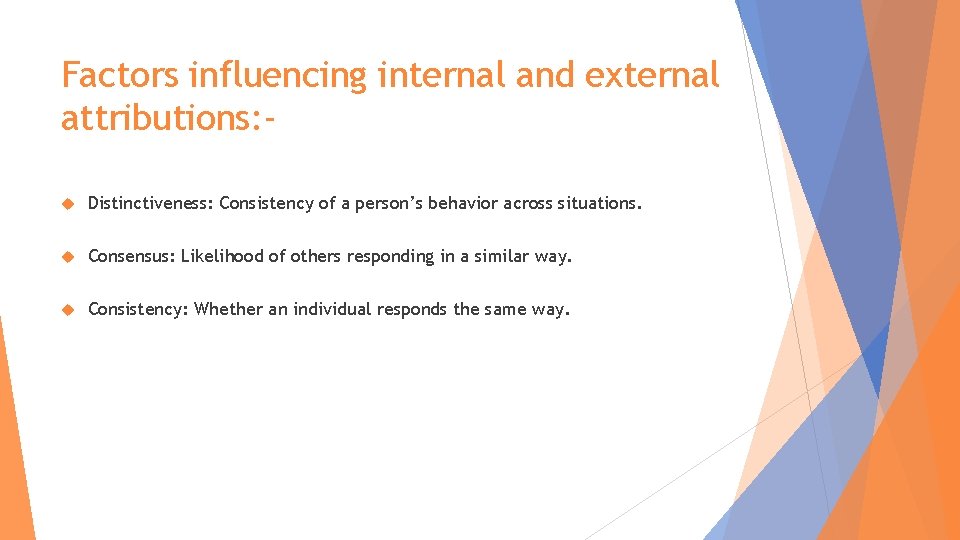 Factors influencing internal and external attributions: Distinctiveness: Consistency of a person’s behavior across situations.