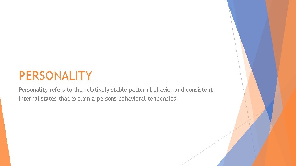 PERSONALITY Personality refers to the relatively stable pattern behavior and consistent internal states that