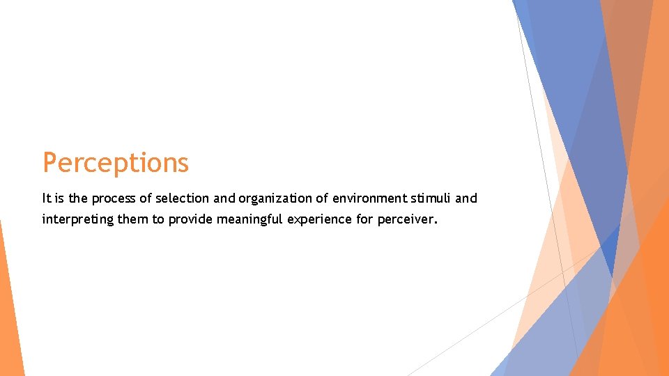 Perceptions It is the process of selection and organization of environment stimuli and interpreting