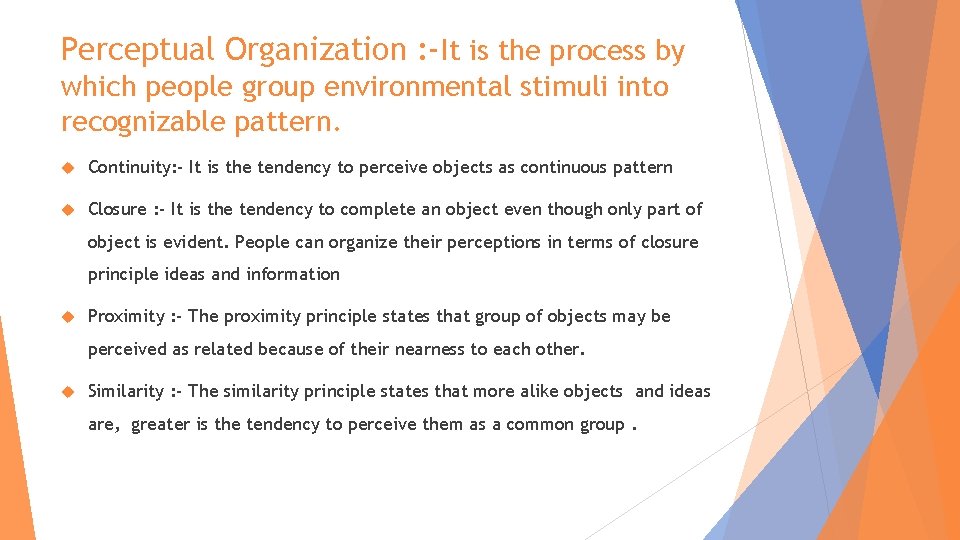Perceptual Organization : -It is the process by which people group environmental stimuli into