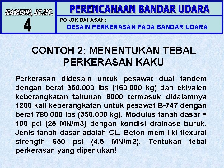 POKOK BAHASAN: DESAIN PERKERASAN PADA BANDAR UDARA CONTOH 2: MENENTUKAN TEBAL PERKERASAN KAKU Perkerasan