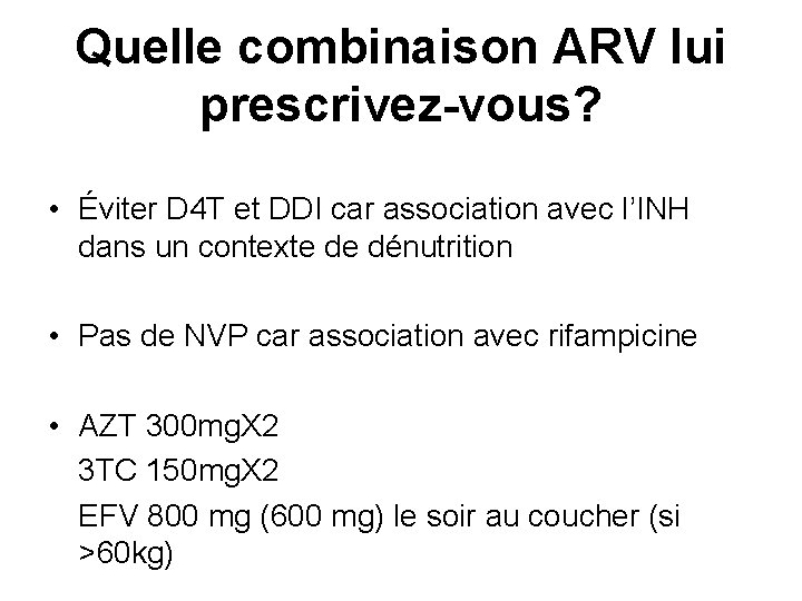 Quelle combinaison ARV lui prescrivez-vous? • Éviter D 4 T et DDI car association