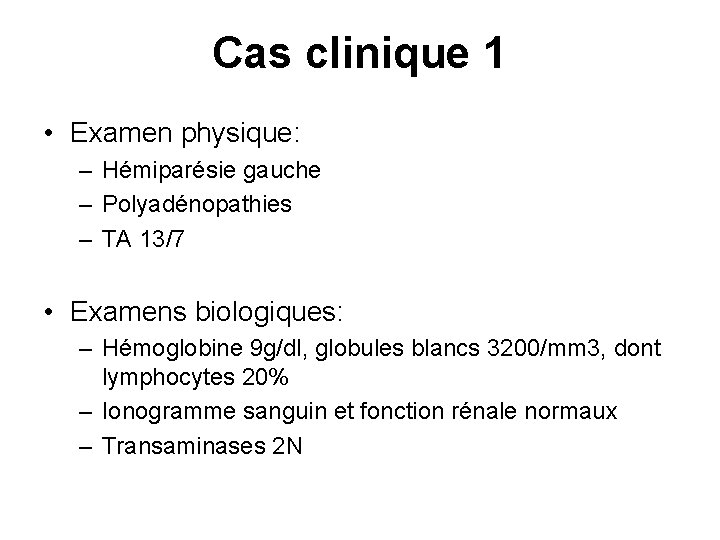 Cas clinique 1 • Examen physique: – Hémiparésie gauche – Polyadénopathies – TA 13/7