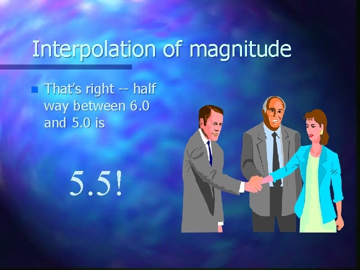 Interpolation of magnitude n That’s right -- half way between 6. 0 and 5.