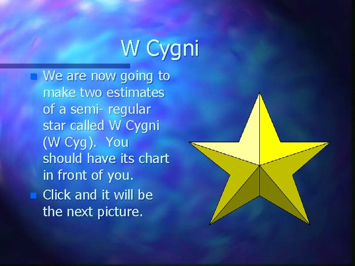 W Cygni n n We are now going to make two estimates of a