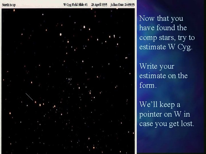 Now that you have found the comp stars, try to estimate W Cyg. Write