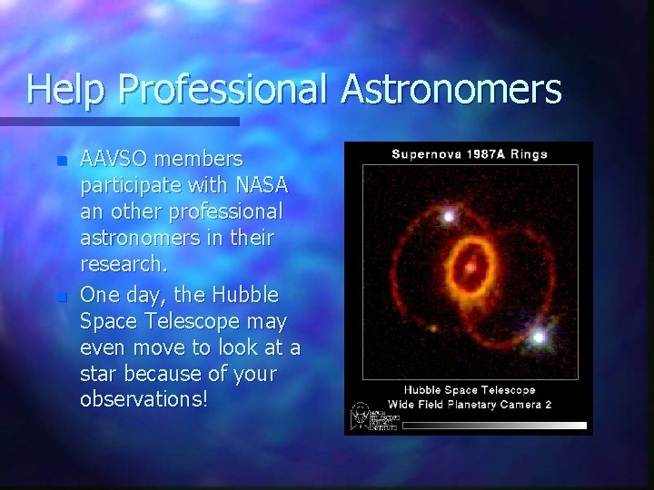 Help Professional Astronomers n n AAVSO members participate with NASA an other professional astronomers
