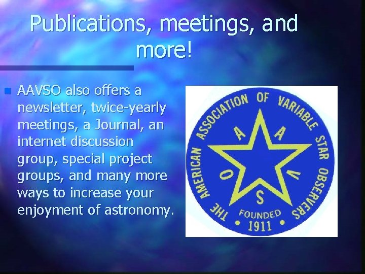 Publications, meetings, and more! n AAVSO also offers a newsletter, twice-yearly meetings, a Journal,