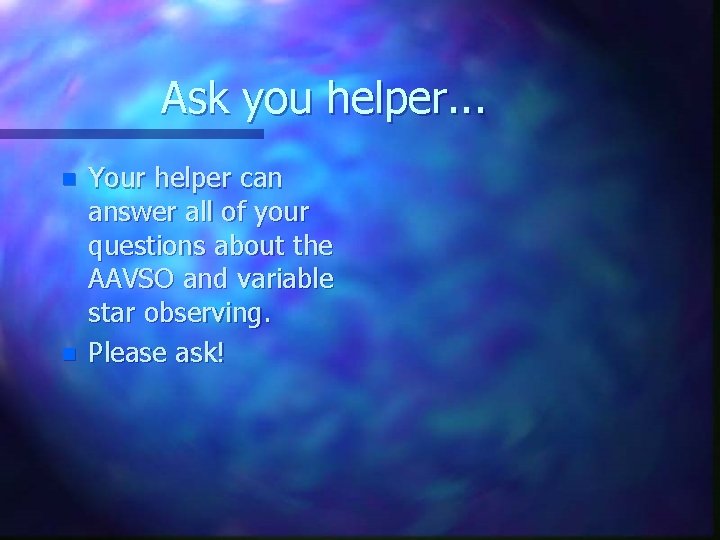 Ask you helper. . . n n Your helper can answer all of your