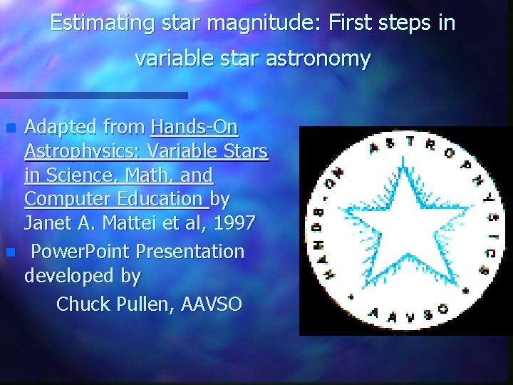 Estimating star magnitude: First steps in variable star astronomy n n Adapted from Hands-On