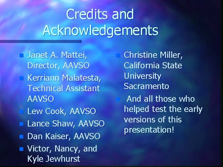 Credits and Acknowledgements n n n Janet A. Mattei, Director, AAVSO Kerriann Malatesta, Technical