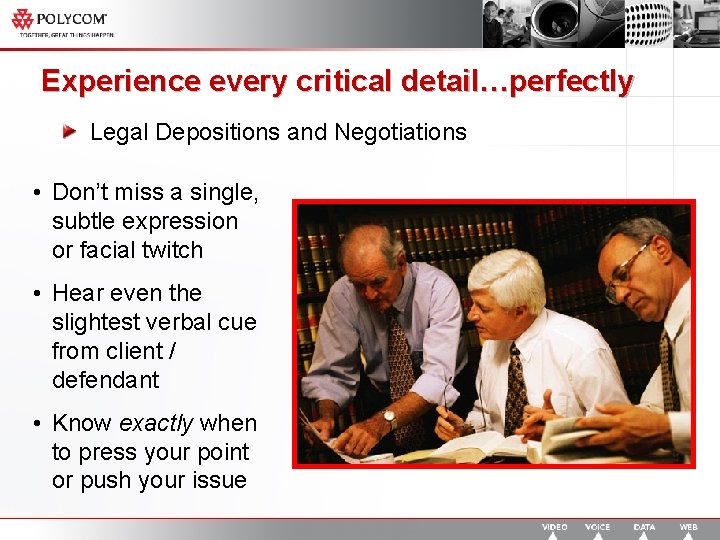 Experience every critical detail…perfectly Legal Depositions and Negotiations • Don’t miss a single, subtle