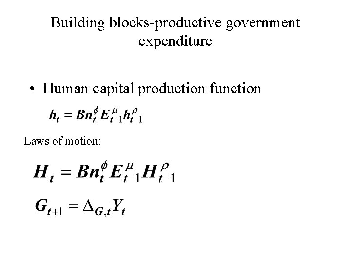 Building blocks-productive government expenditure • Human capital production function Laws of motion: 