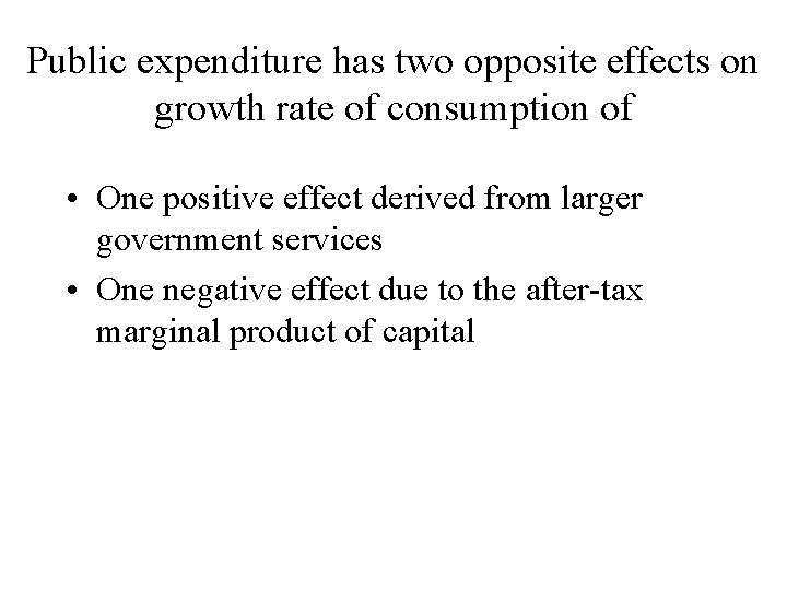 Public expenditure has two opposite effects on growth rate of consumption of • One