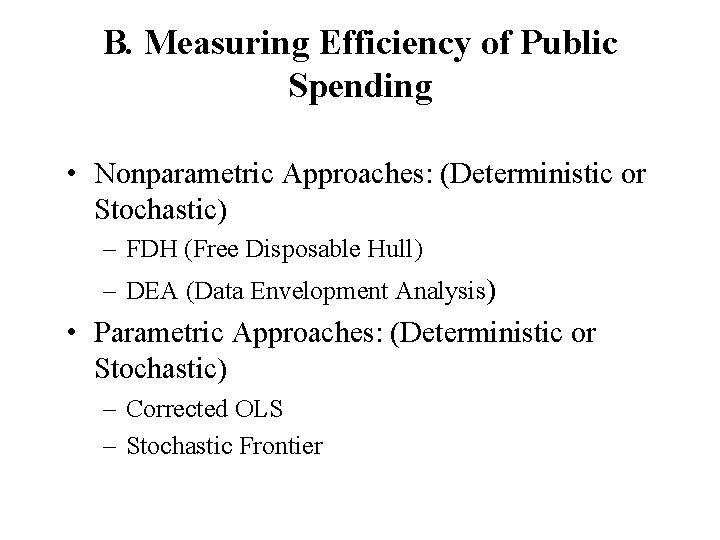 B. Measuring Efficiency of Public Spending • Nonparametric Approaches: (Deterministic or Stochastic) – FDH