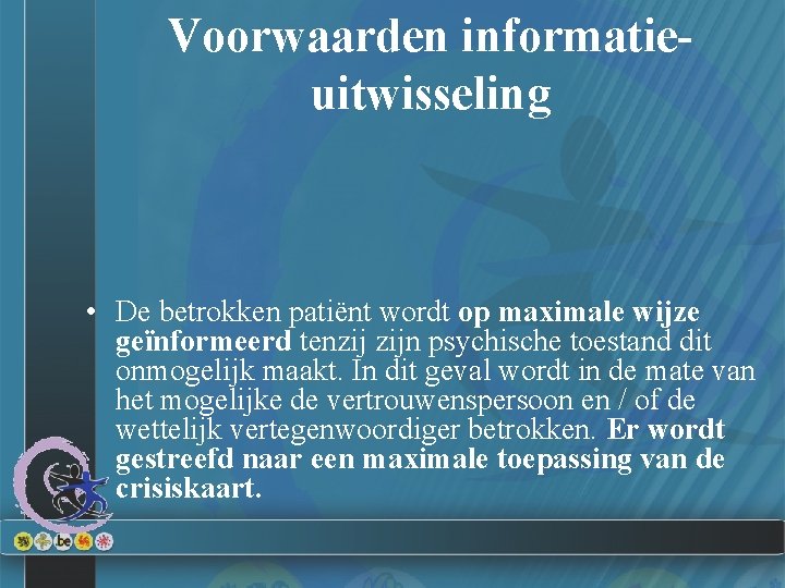 Voorwaarden informatieuitwisseling • De betrokken patiënt wordt op maximale wijze geïnformeerd tenzij zijn psychische