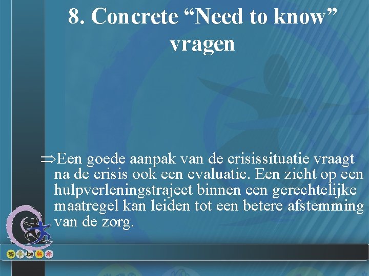 8. Concrete “Need to know” vragen ÞEen goede aanpak van de crisissituatie vraagt na